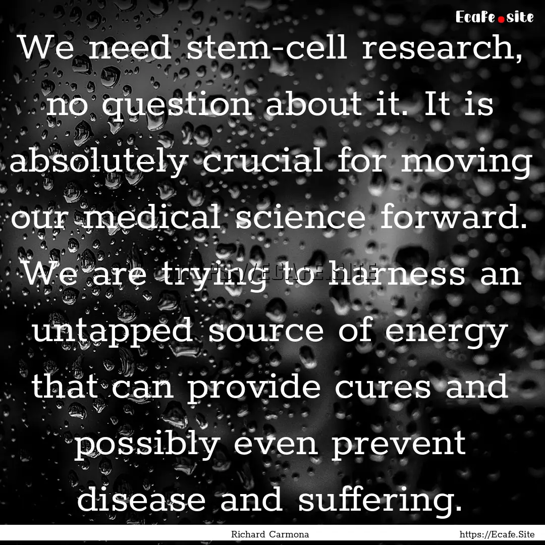 We need stem-cell research, no question about.... : Quote by Richard Carmona