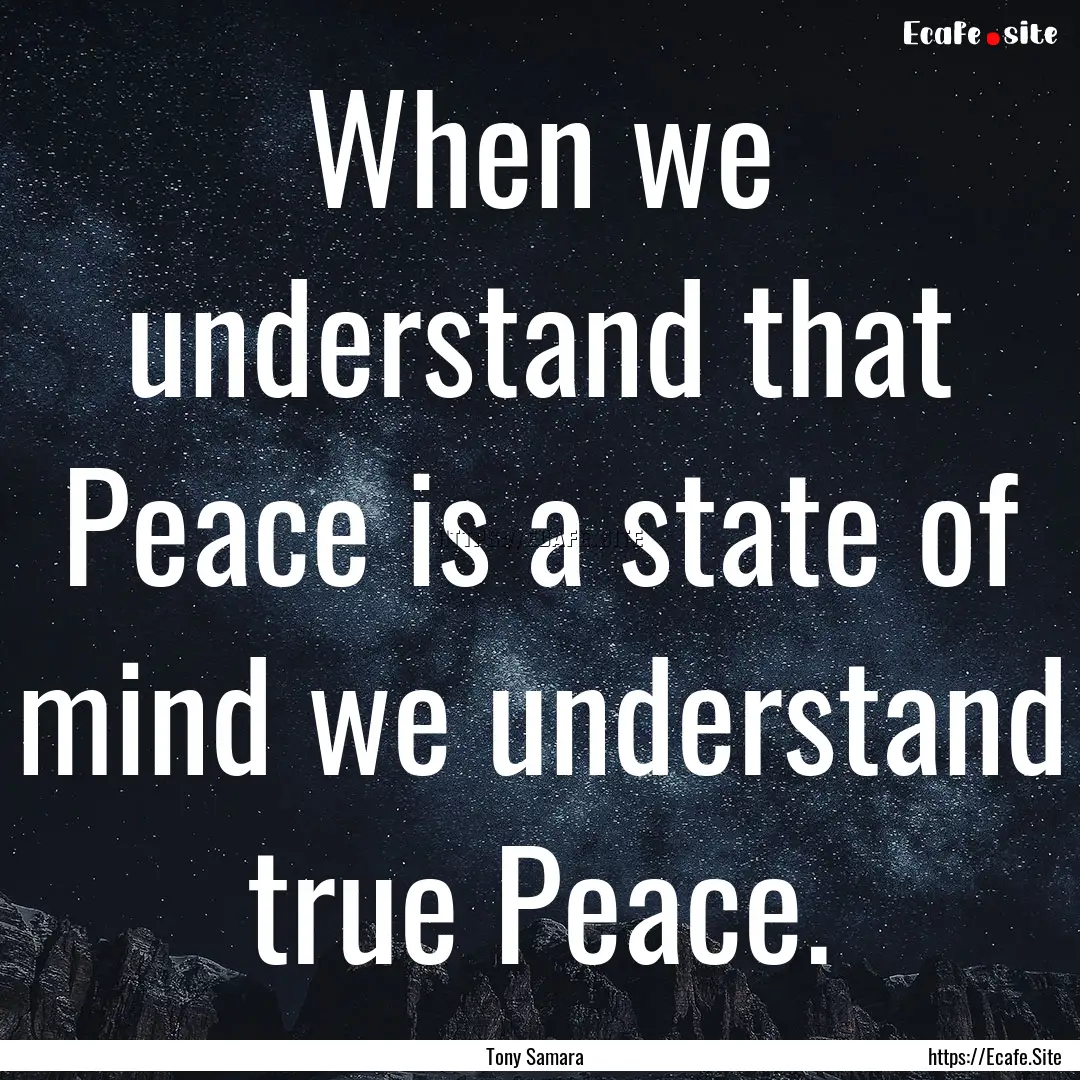 When we understand that Peace is a state.... : Quote by Tony Samara