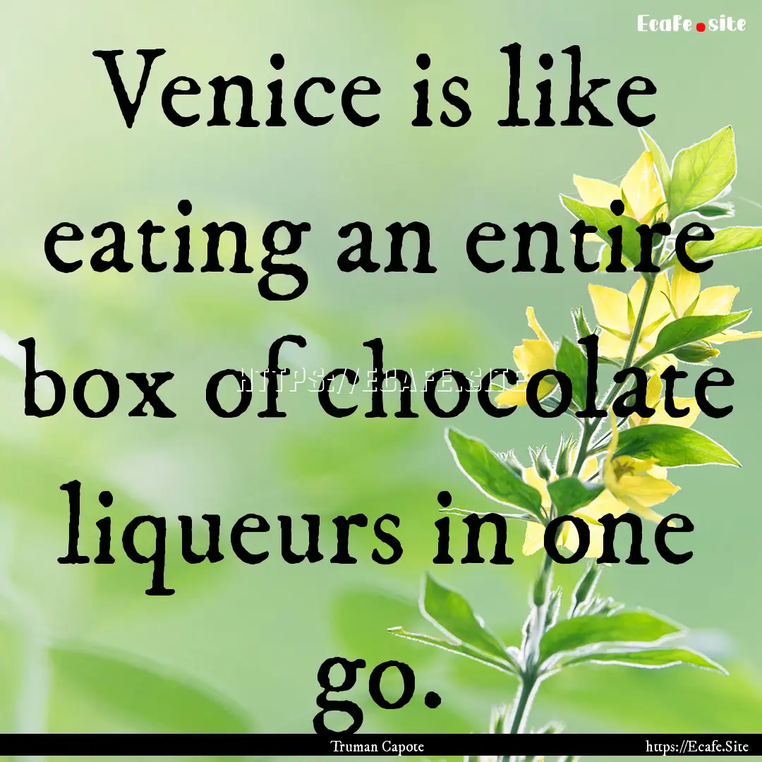 Venice is like eating an entire box of chocolate.... : Quote by Truman Capote