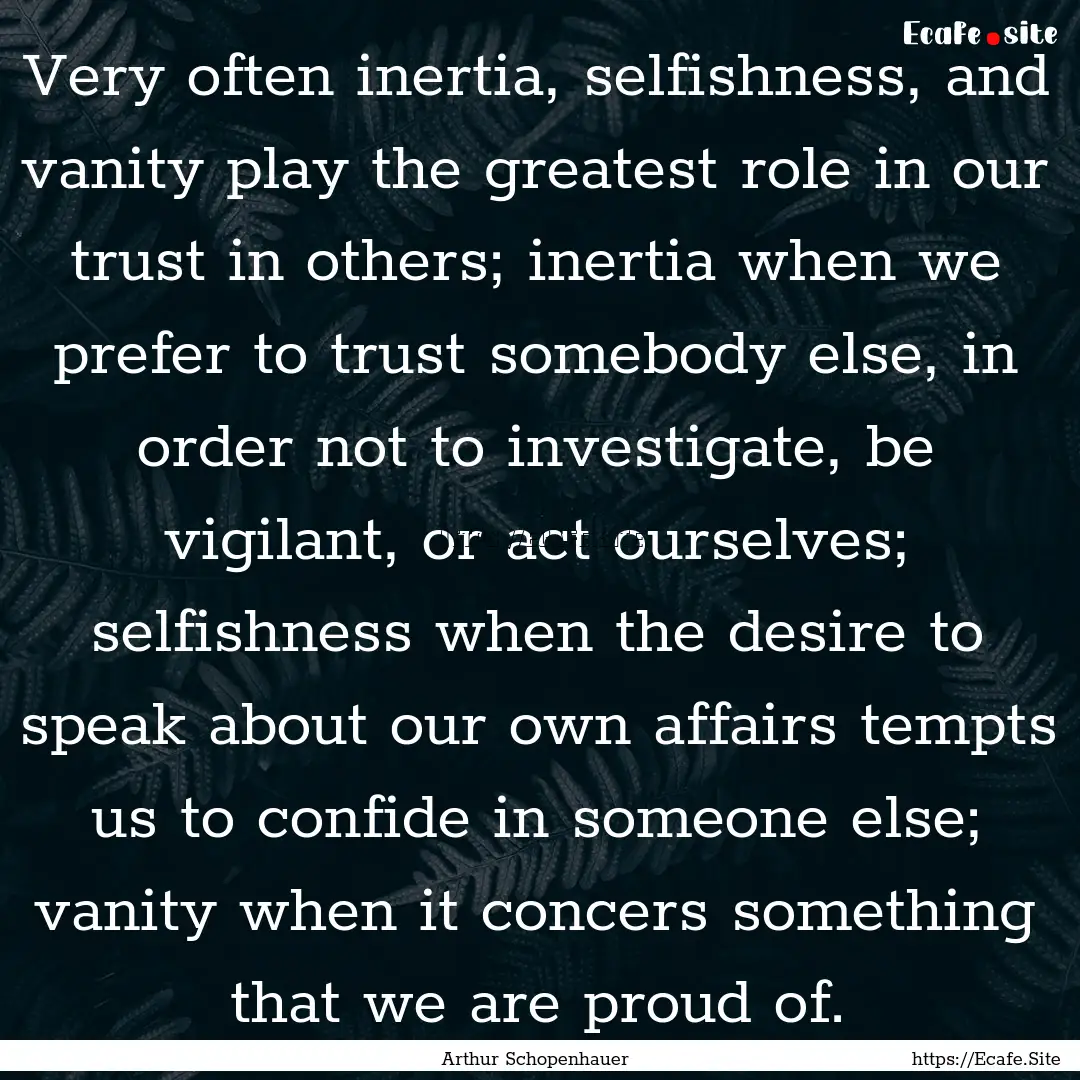 Very often inertia, selfishness, and vanity.... : Quote by Arthur Schopenhauer