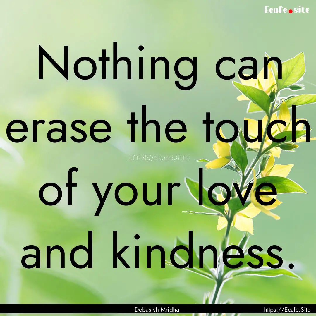 Nothing can erase the touch of your love.... : Quote by Debasish Mridha