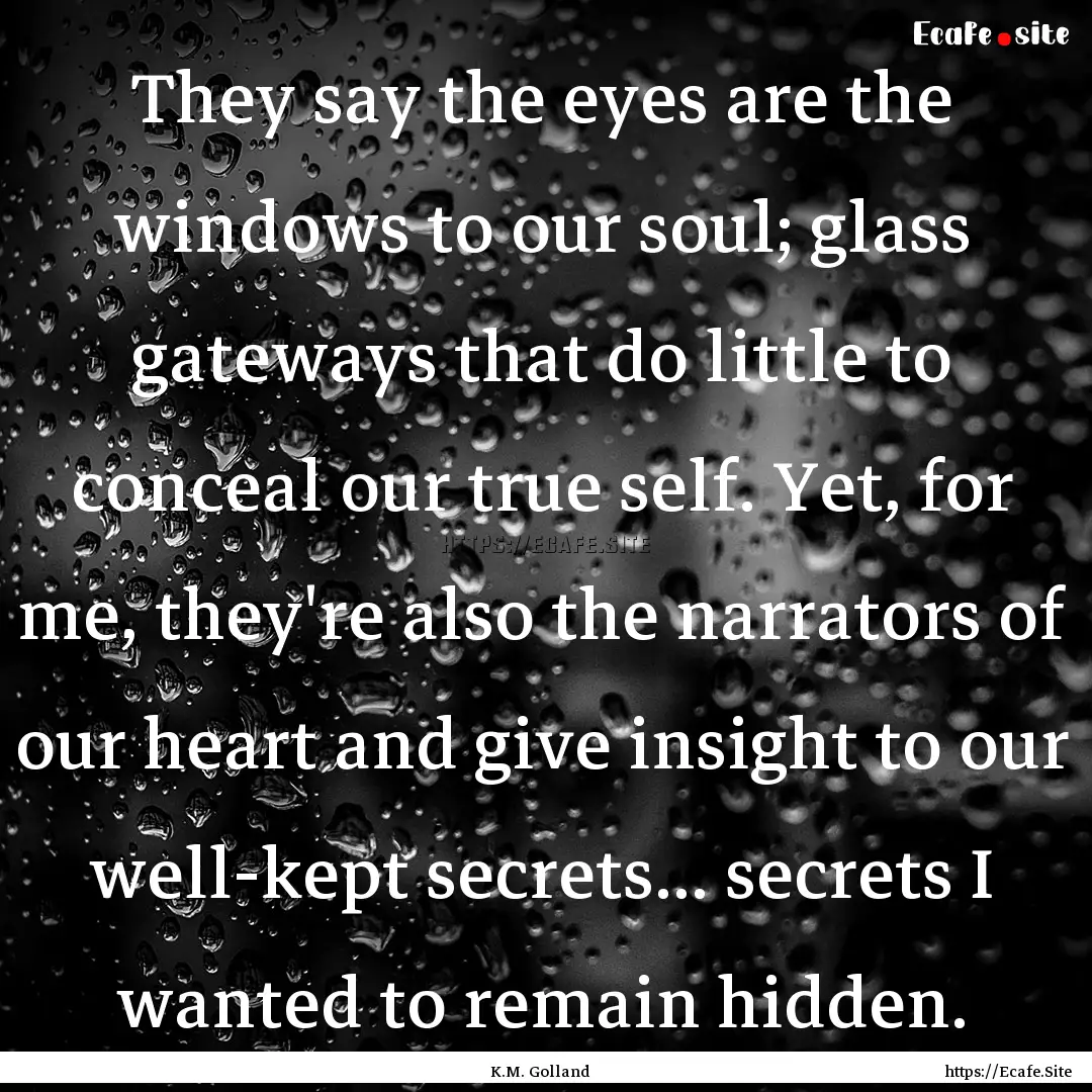 They say the eyes are the windows to our.... : Quote by K.M. Golland