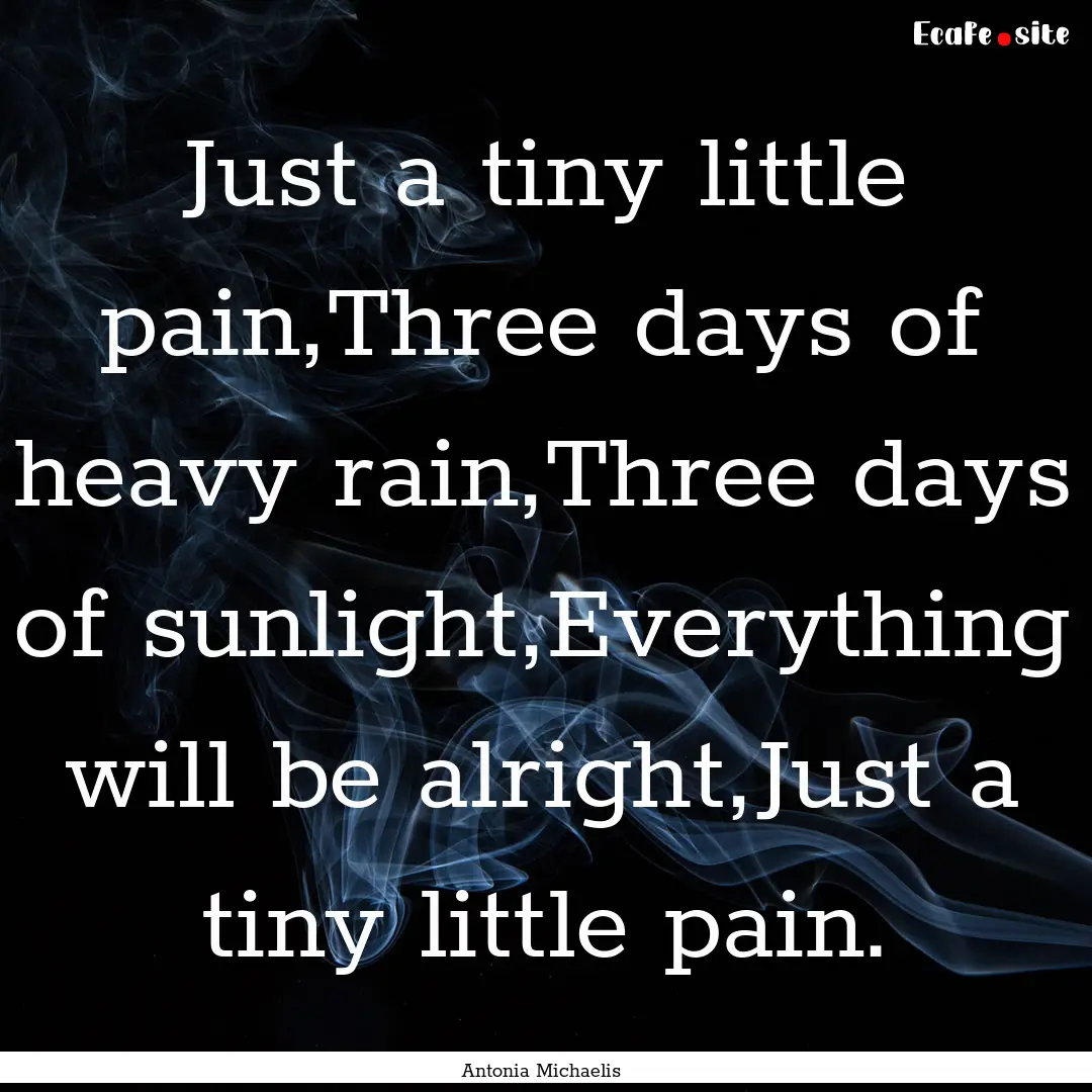 Just a tiny little pain,Three days of heavy.... : Quote by Antonia Michaelis