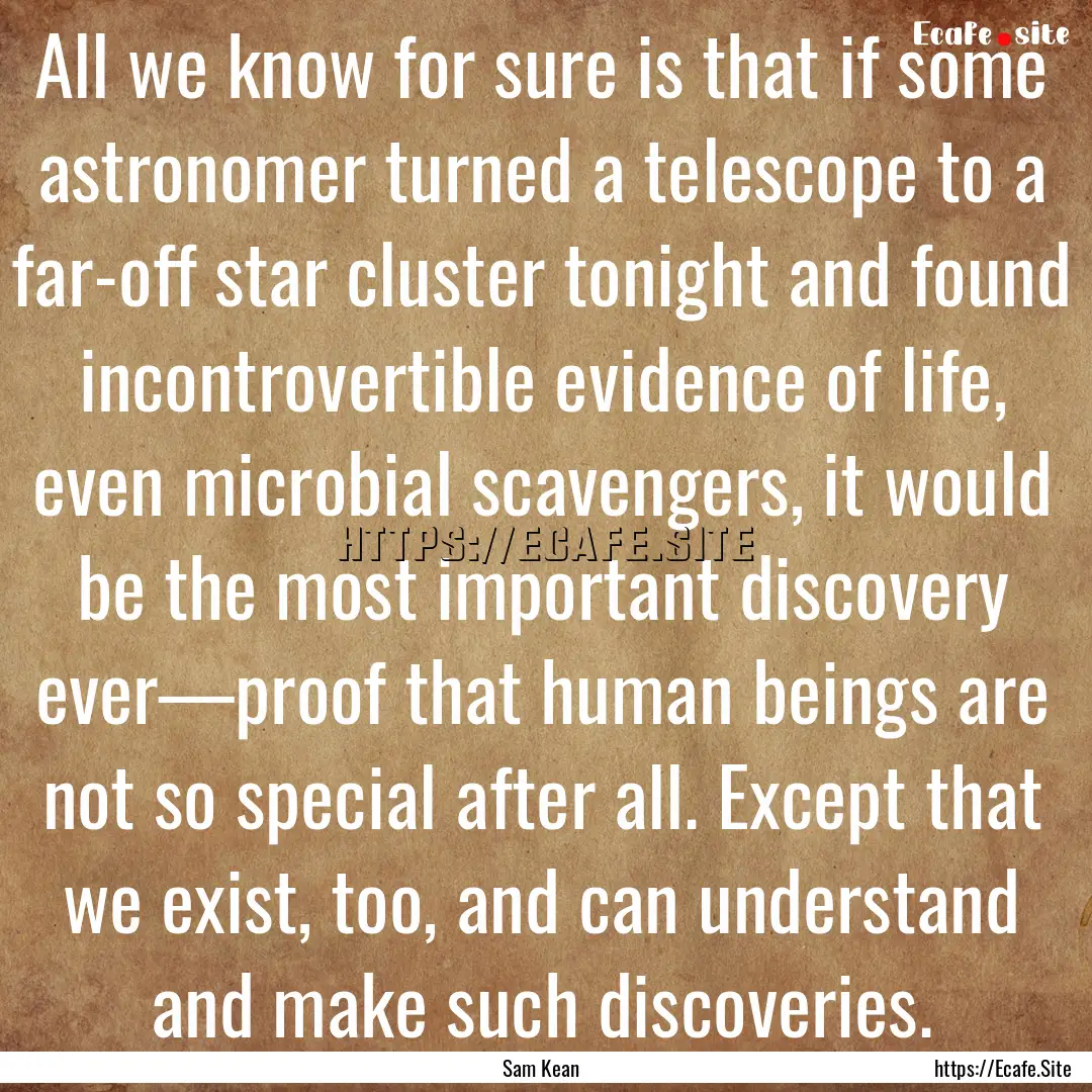 All we know for sure is that if some astronomer.... : Quote by Sam Kean