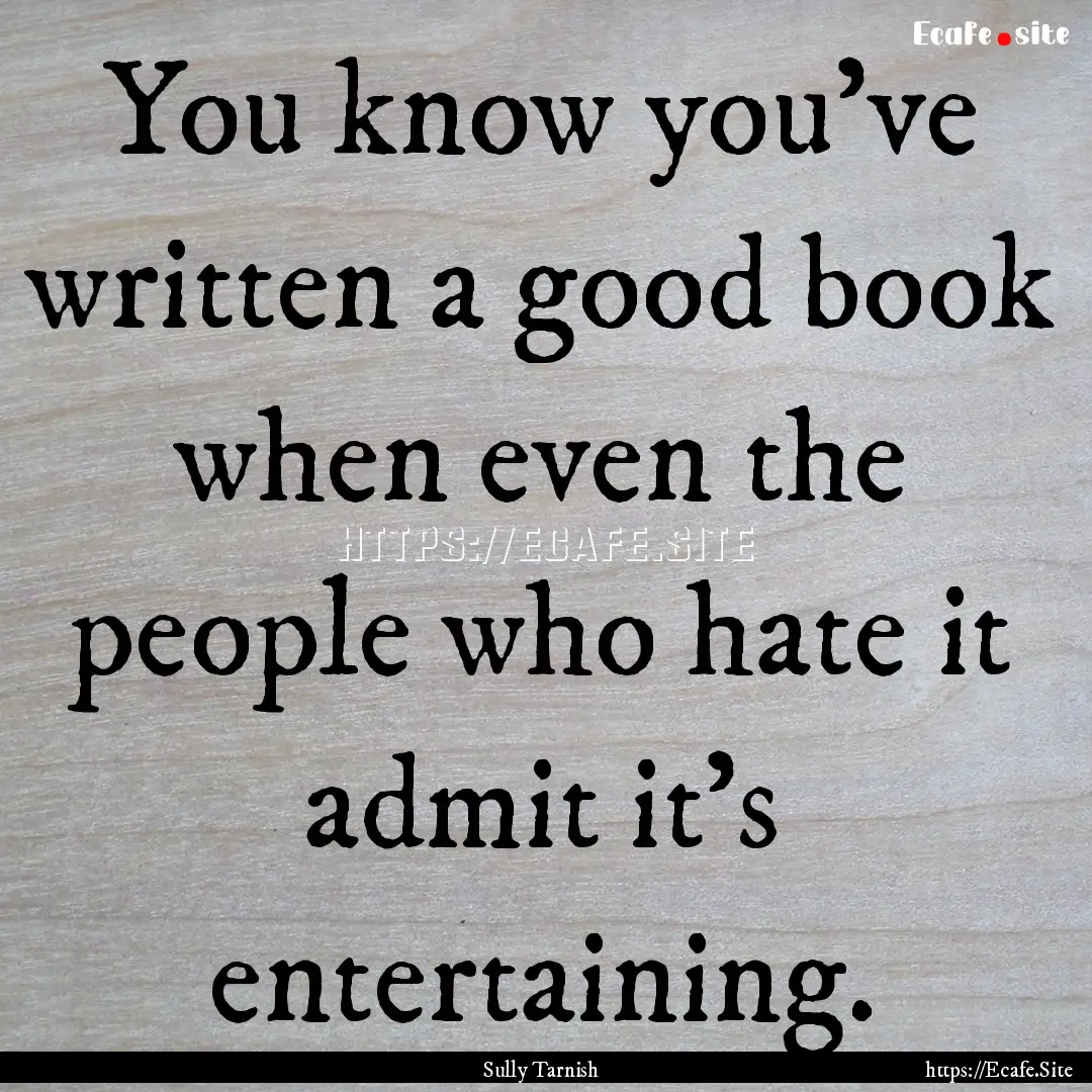 You know you've written a good book when.... : Quote by Sully Tarnish