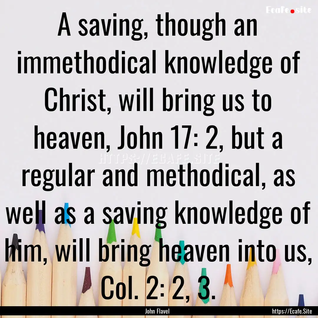 A saving, though an immethodical knowledge.... : Quote by John Flavel