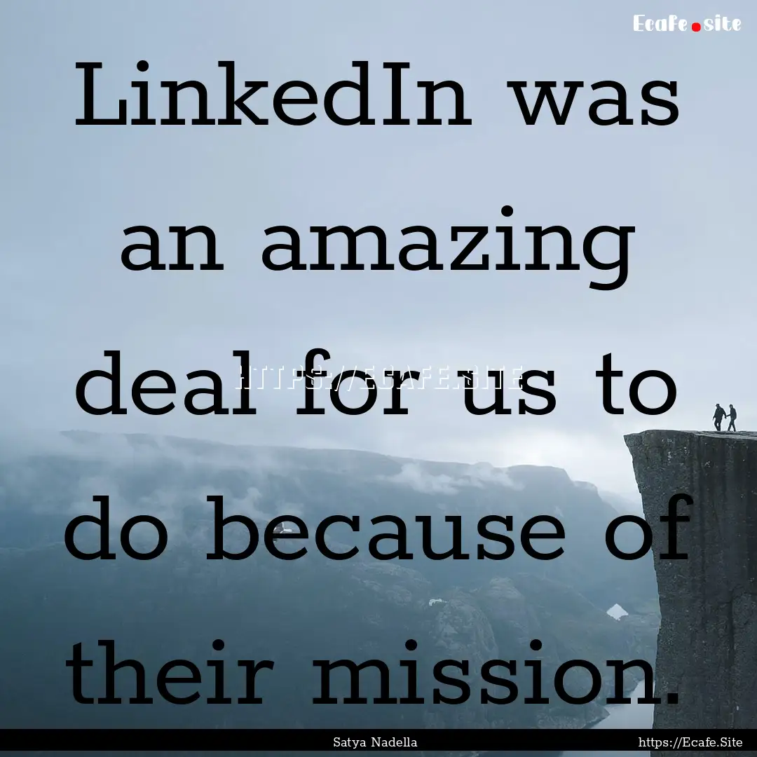 LinkedIn was an amazing deal for us to do.... : Quote by Satya Nadella