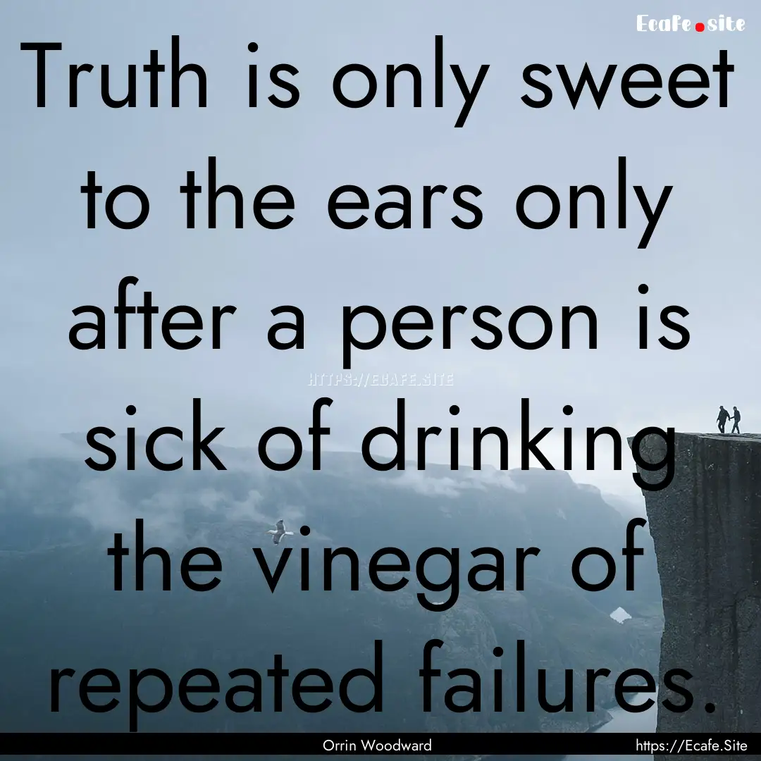 Truth is only sweet to the ears only after.... : Quote by Orrin Woodward