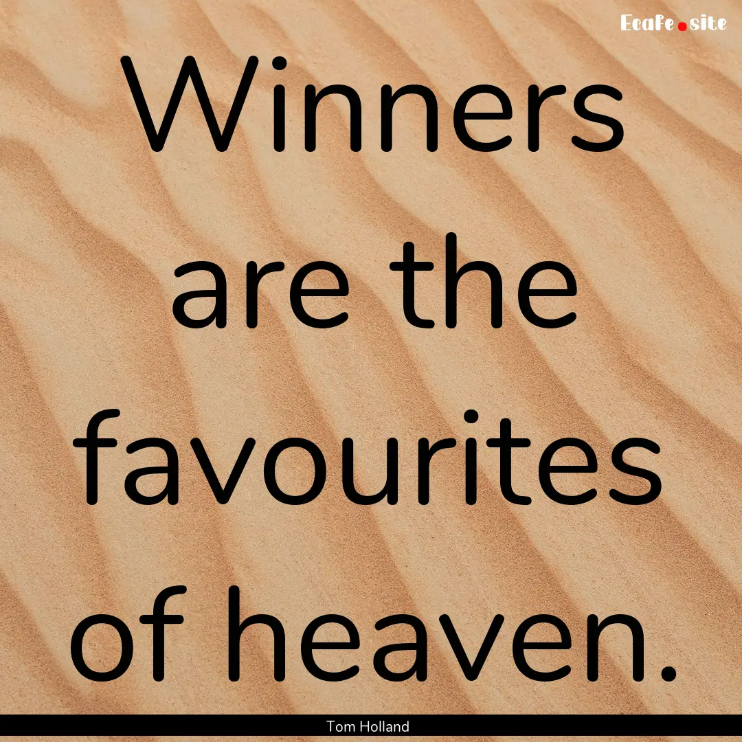 Winners are the favourites of heaven. : Quote by Tom Holland