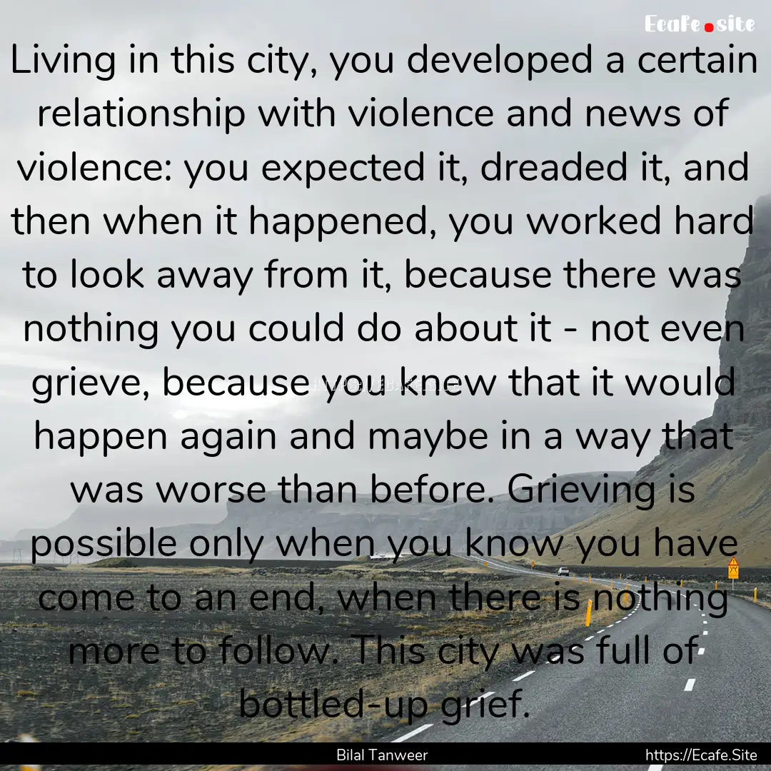 Living in this city, you developed a certain.... : Quote by Bilal Tanweer