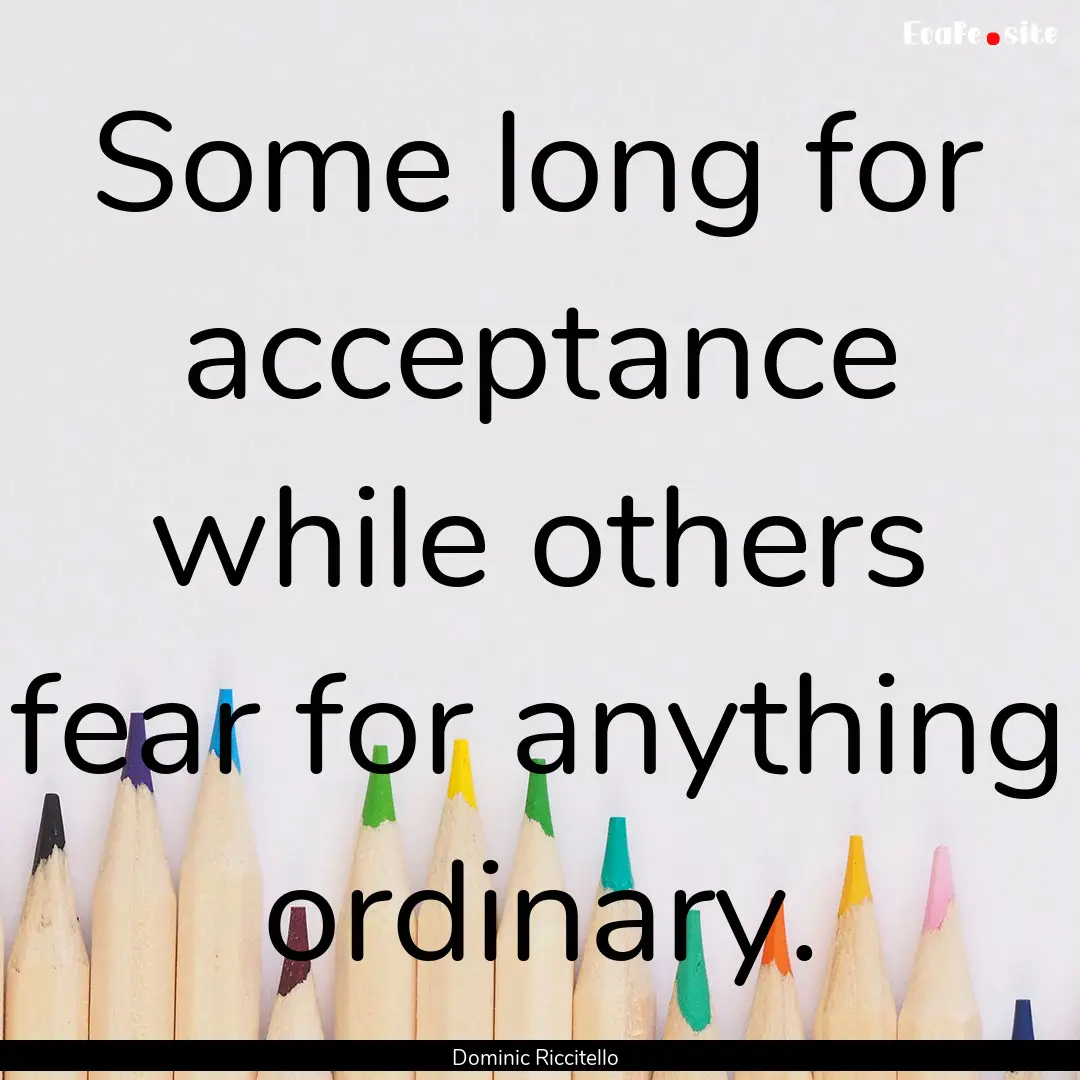 Some long for acceptance while others fear.... : Quote by Dominic Riccitello