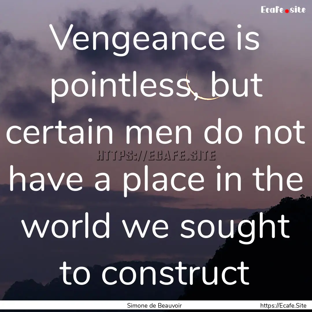 Vengeance is pointless, but certain men do.... : Quote by Simone de Beauvoir