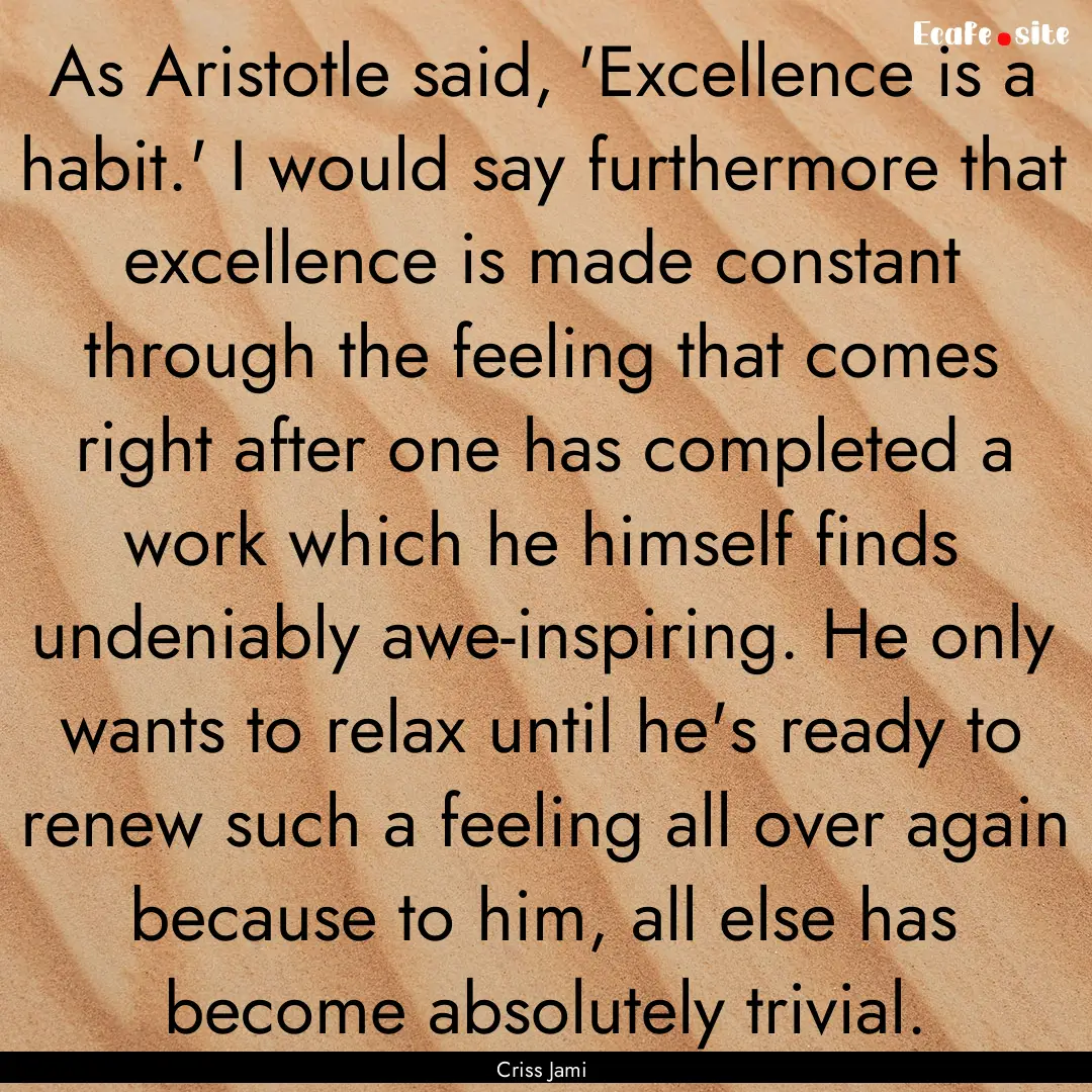 As Aristotle said, 'Excellence is a habit.'.... : Quote by Criss Jami