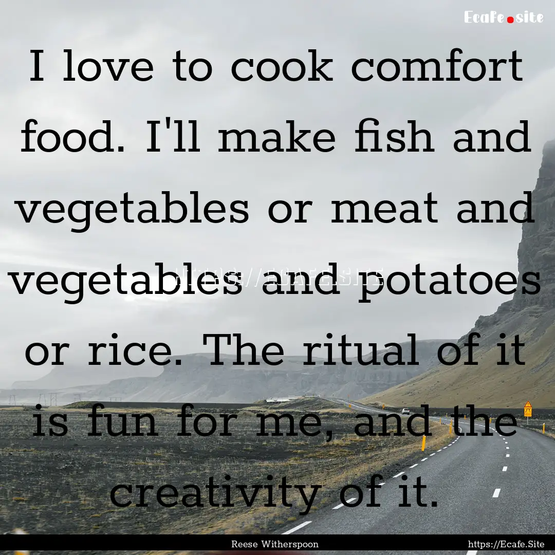 I love to cook comfort food. I'll make fish.... : Quote by Reese Witherspoon