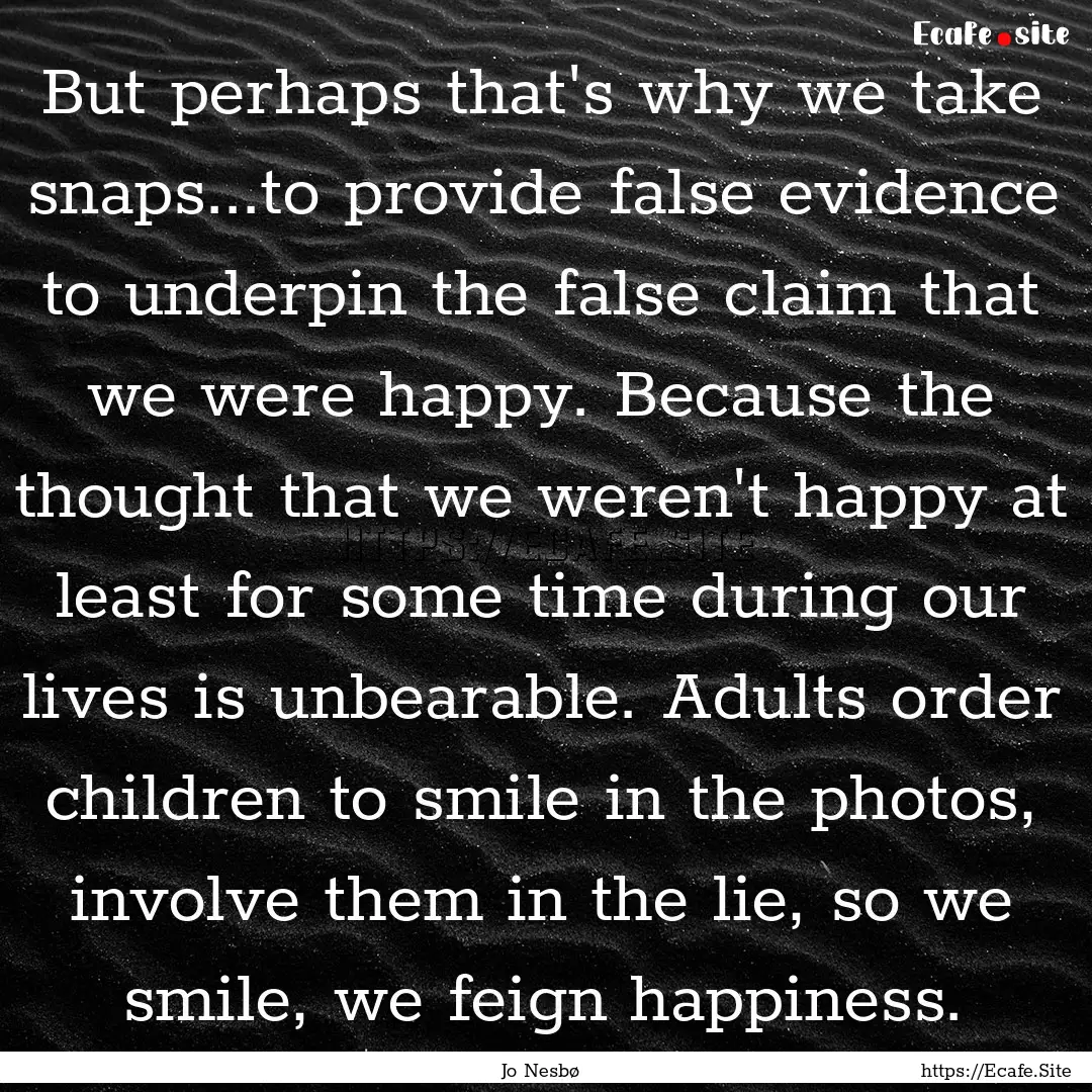 But perhaps that's why we take snaps...to.... : Quote by Jo Nesbø