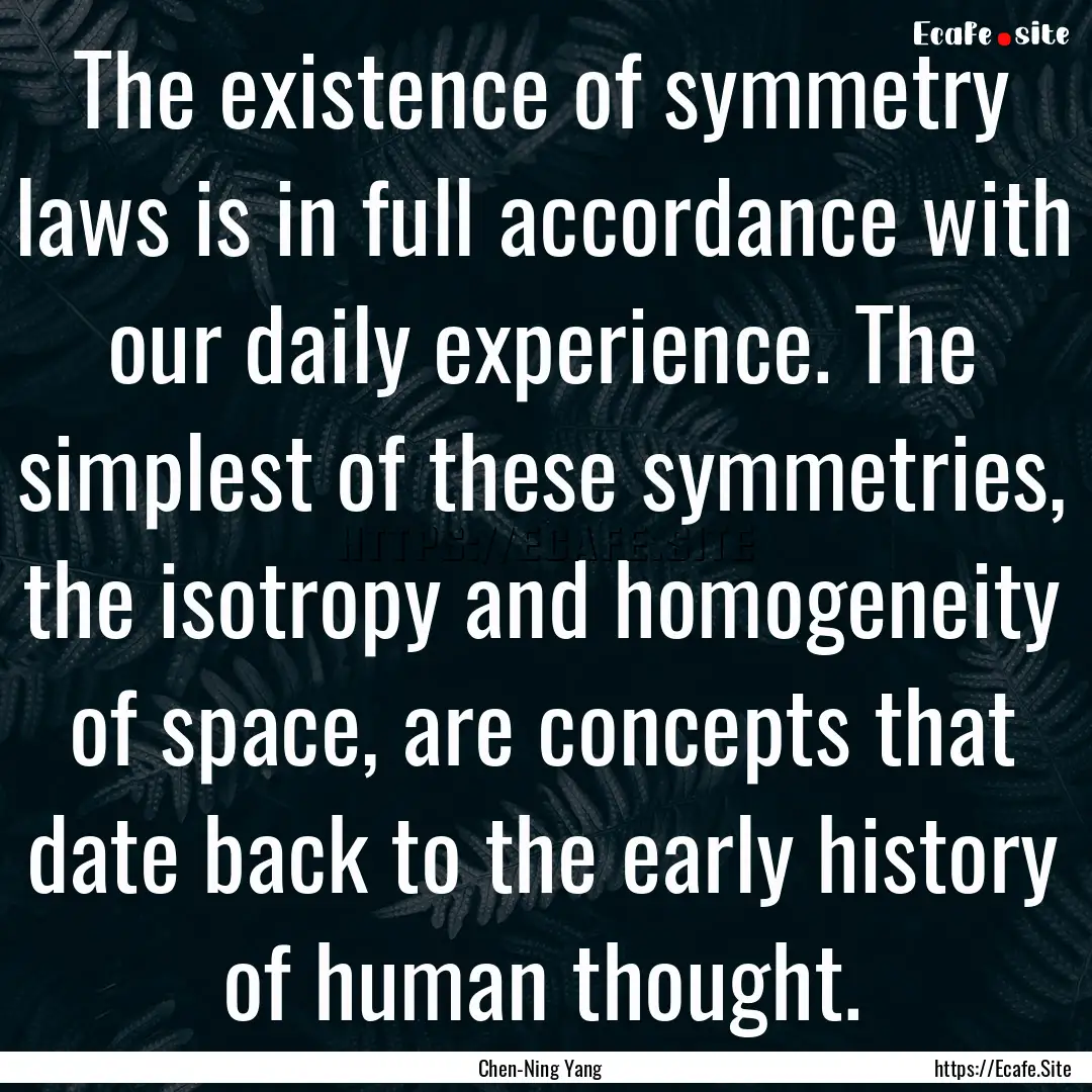 The existence of symmetry laws is in full.... : Quote by Chen-Ning Yang