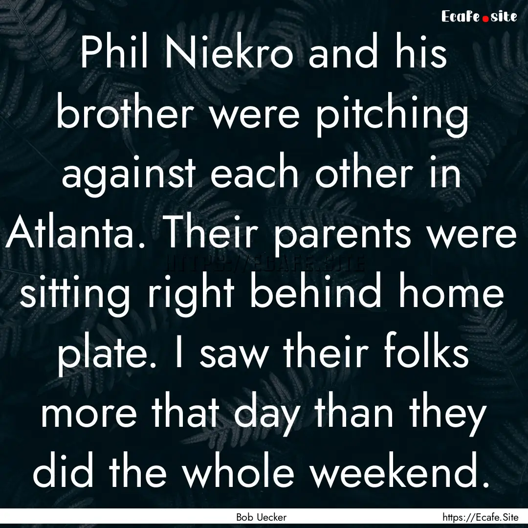 Phil Niekro and his brother were pitching.... : Quote by Bob Uecker