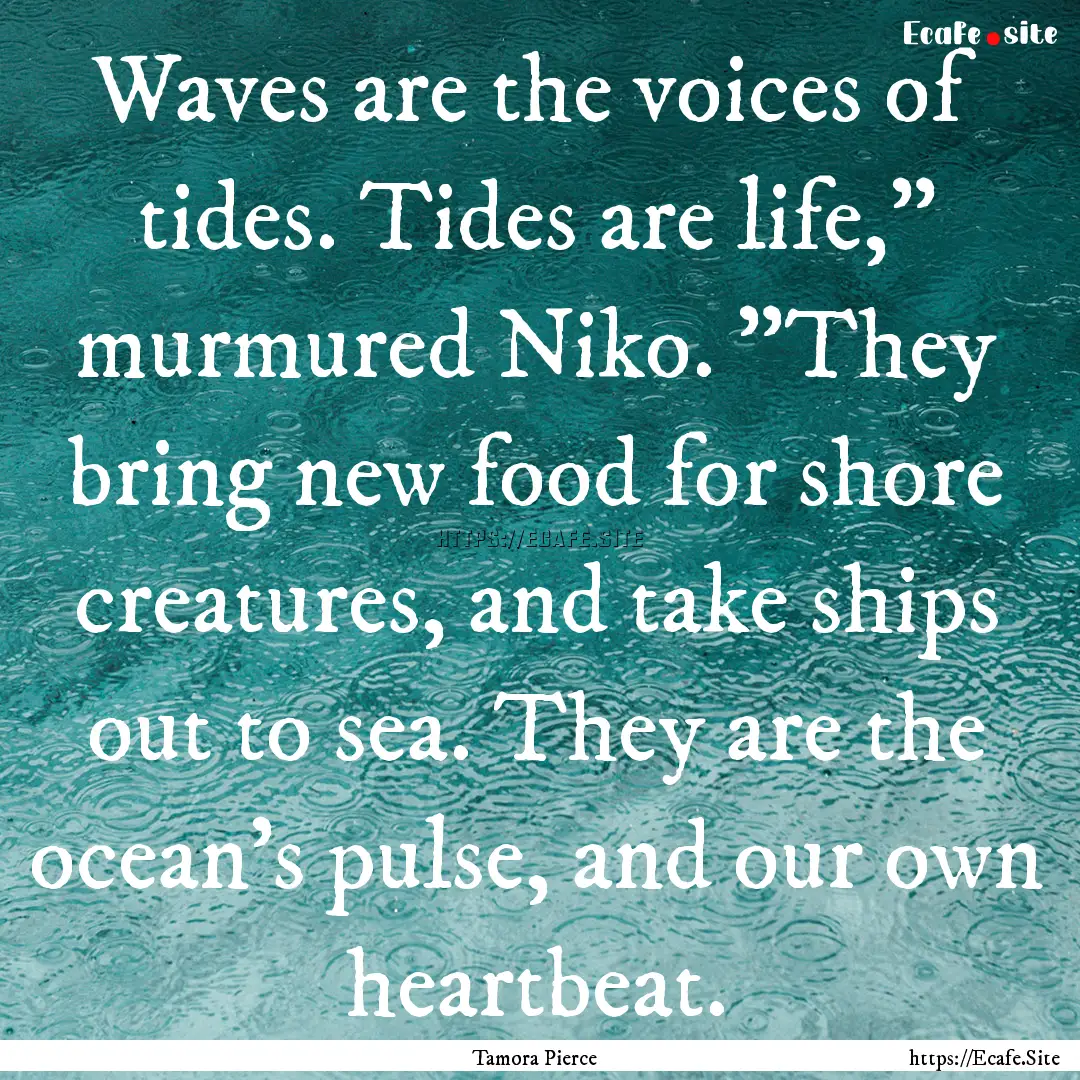 Waves are the voices of tides. Tides are.... : Quote by Tamora Pierce