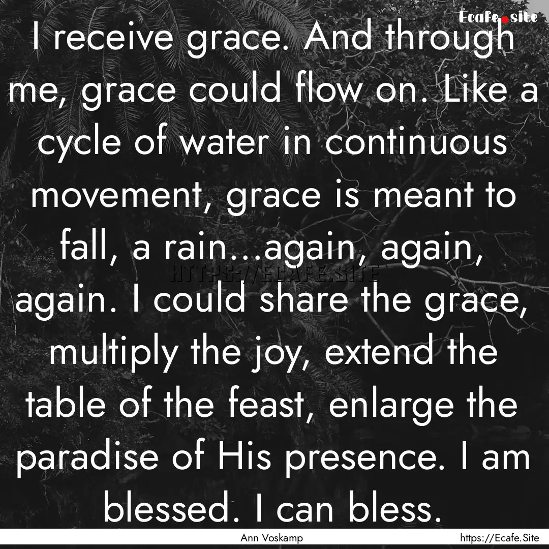 I receive grace. And through me, grace could.... : Quote by Ann Voskamp