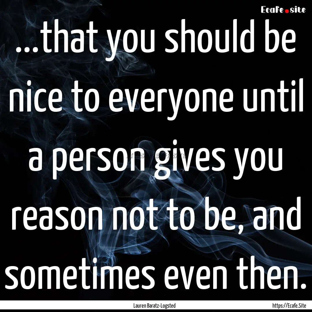 ...that you should be nice to everyone until.... : Quote by Lauren Baratz-Logsted