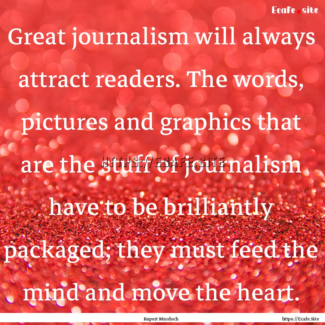 Great journalism will always attract readers..... : Quote by Rupert Murdoch