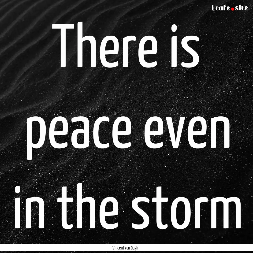 There is peace even in the storm : Quote by Vincent van Gogh