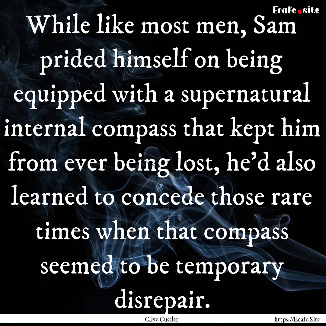 While like most men, Sam prided himself on.... : Quote by Clive Cussler