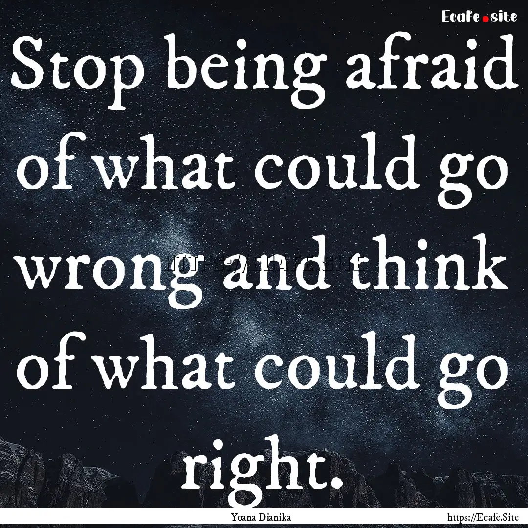 Stop being afraid of what could go wrong.... : Quote by Yoana Dianika