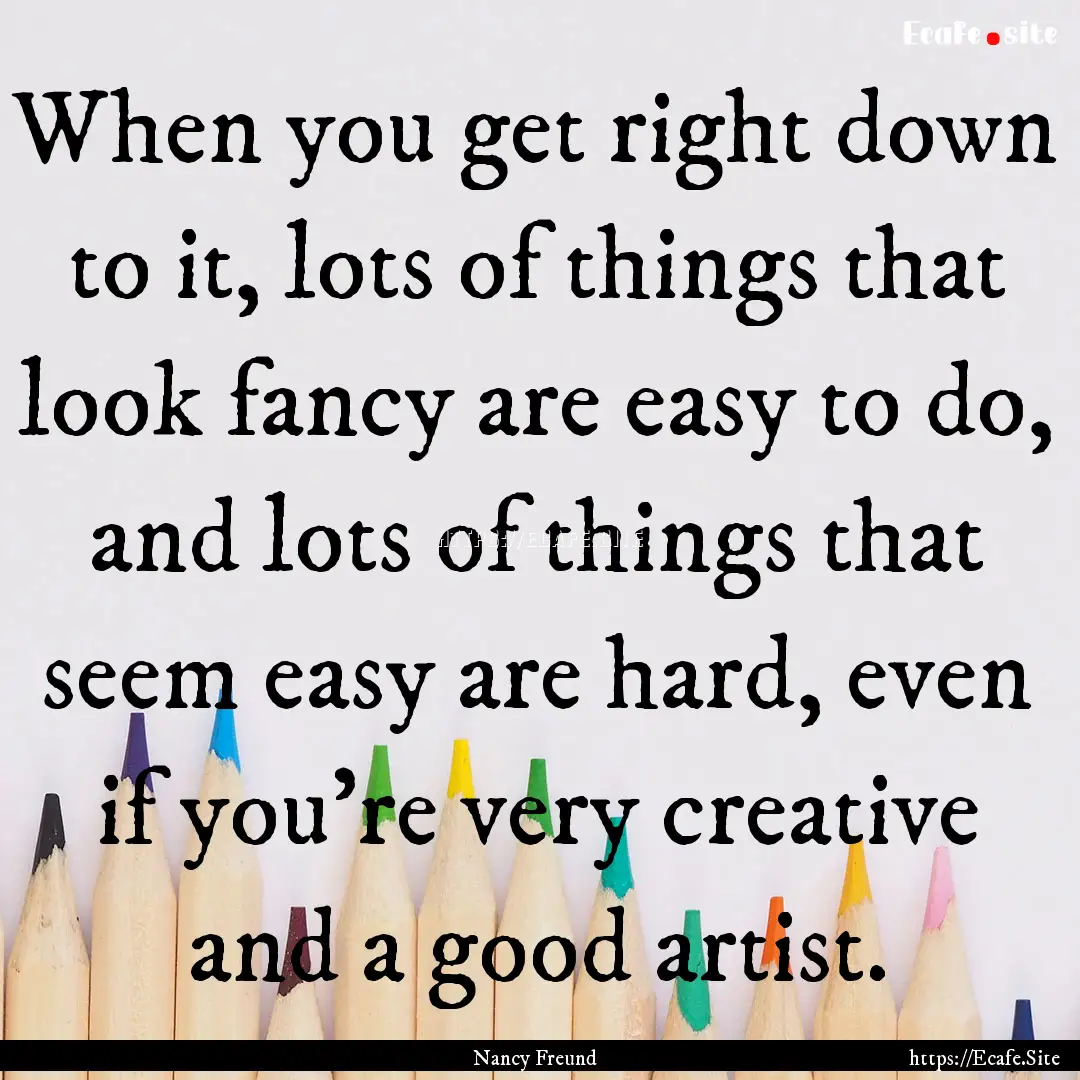 When you get right down to it, lots of things.... : Quote by Nancy Freund