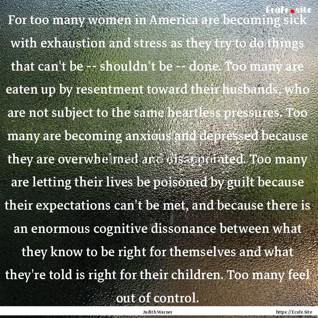 For too many women in America are becoming.... : Quote by Judith Warner