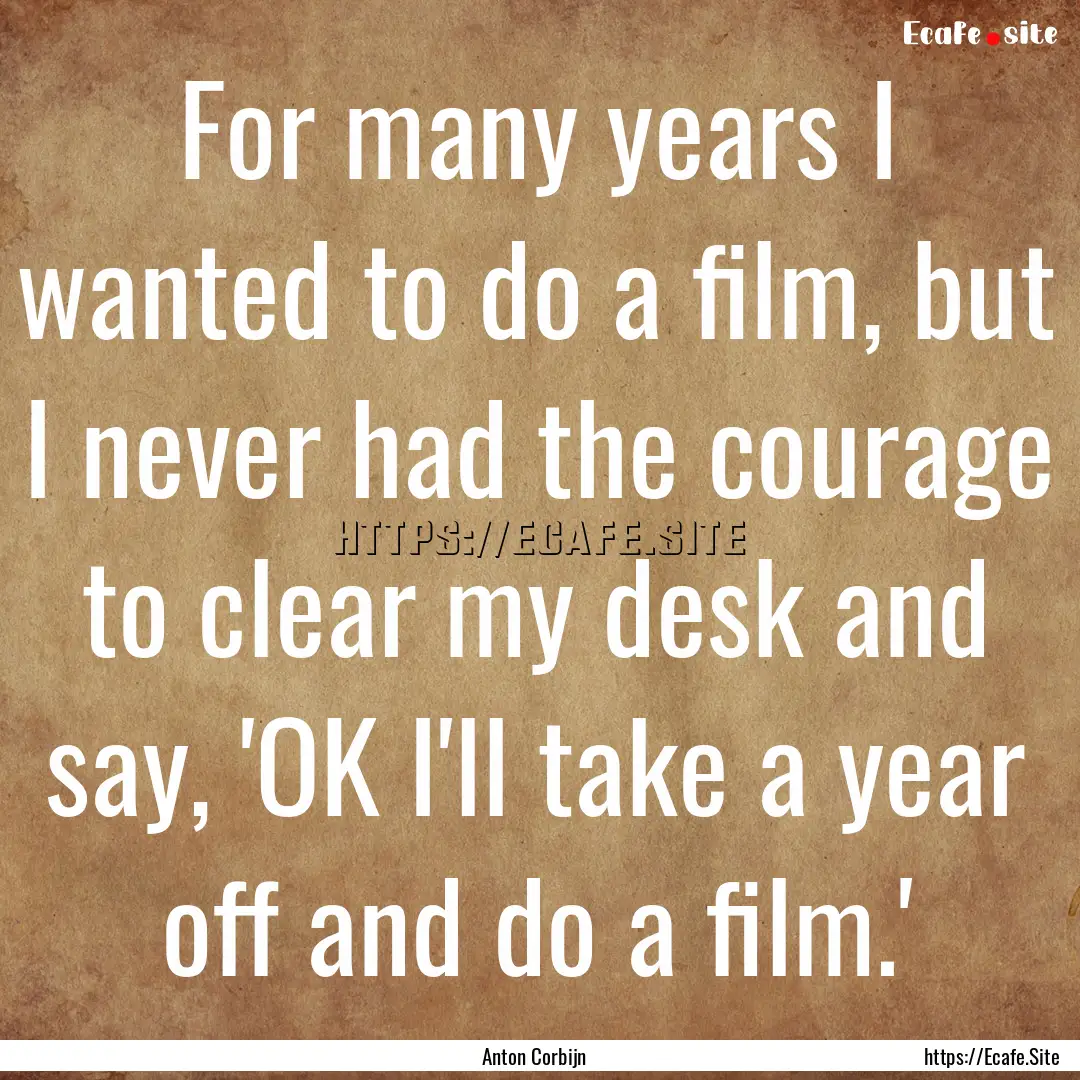 For many years I wanted to do a film, but.... : Quote by Anton Corbijn