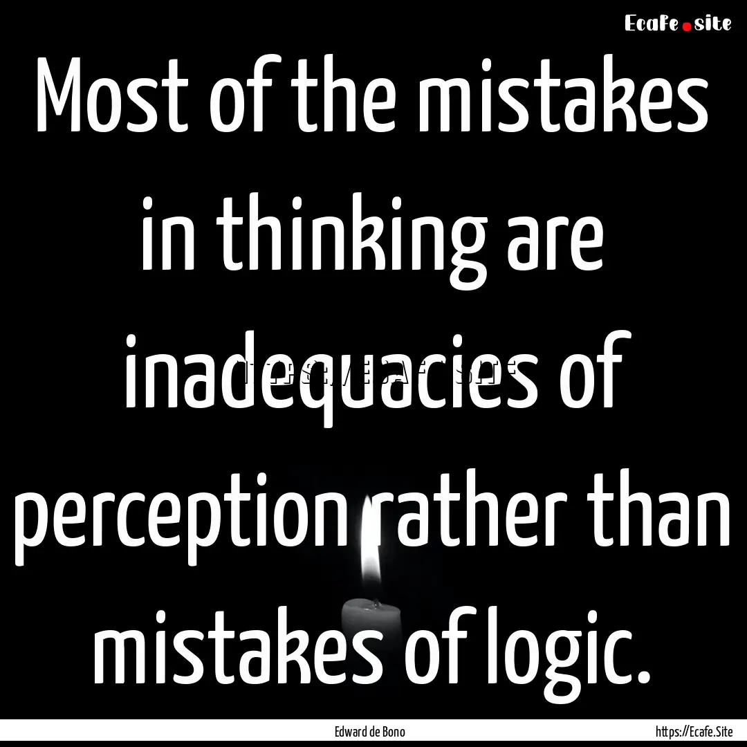 Most of the mistakes in thinking are inadequacies.... : Quote by Edward de Bono