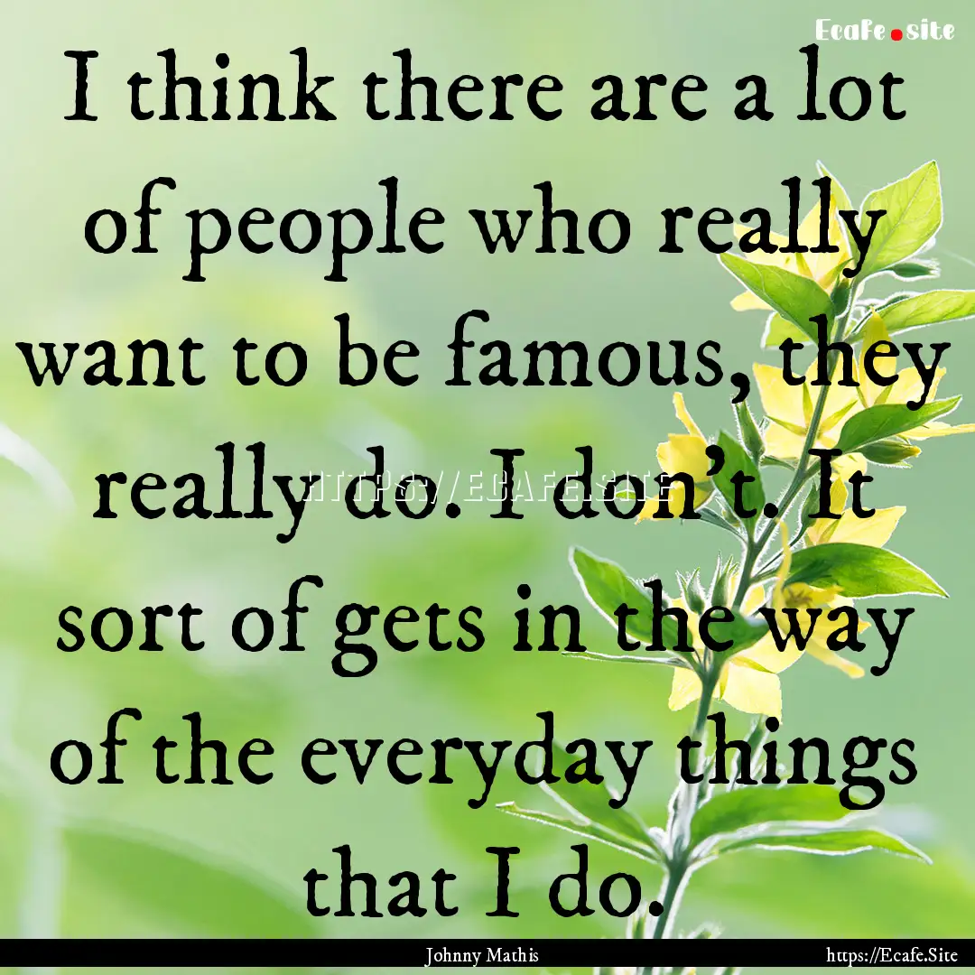 I think there are a lot of people who really.... : Quote by Johnny Mathis