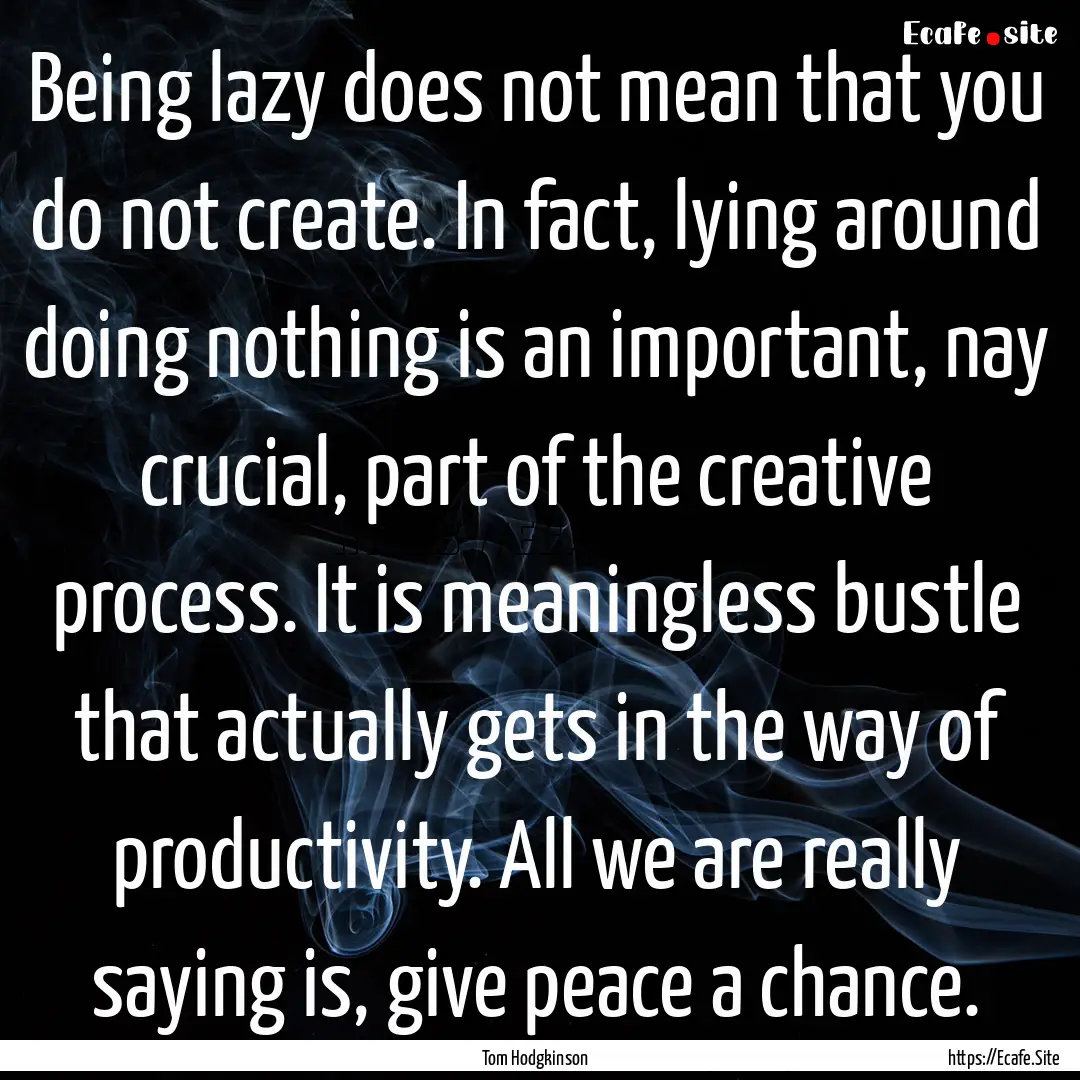 Being lazy does not mean that you do not.... : Quote by Tom Hodgkinson