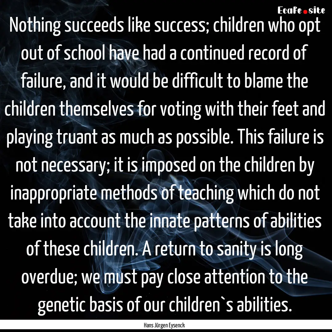 Nothing succeeds like success; children who.... : Quote by Hans Jürgen Eysenck