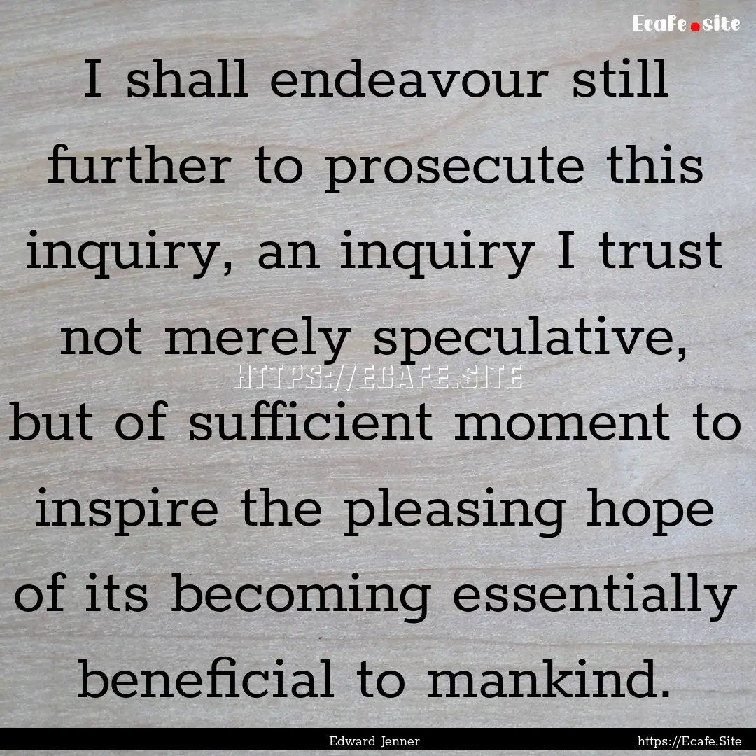 I shall endeavour still further to prosecute.... : Quote by Edward Jenner