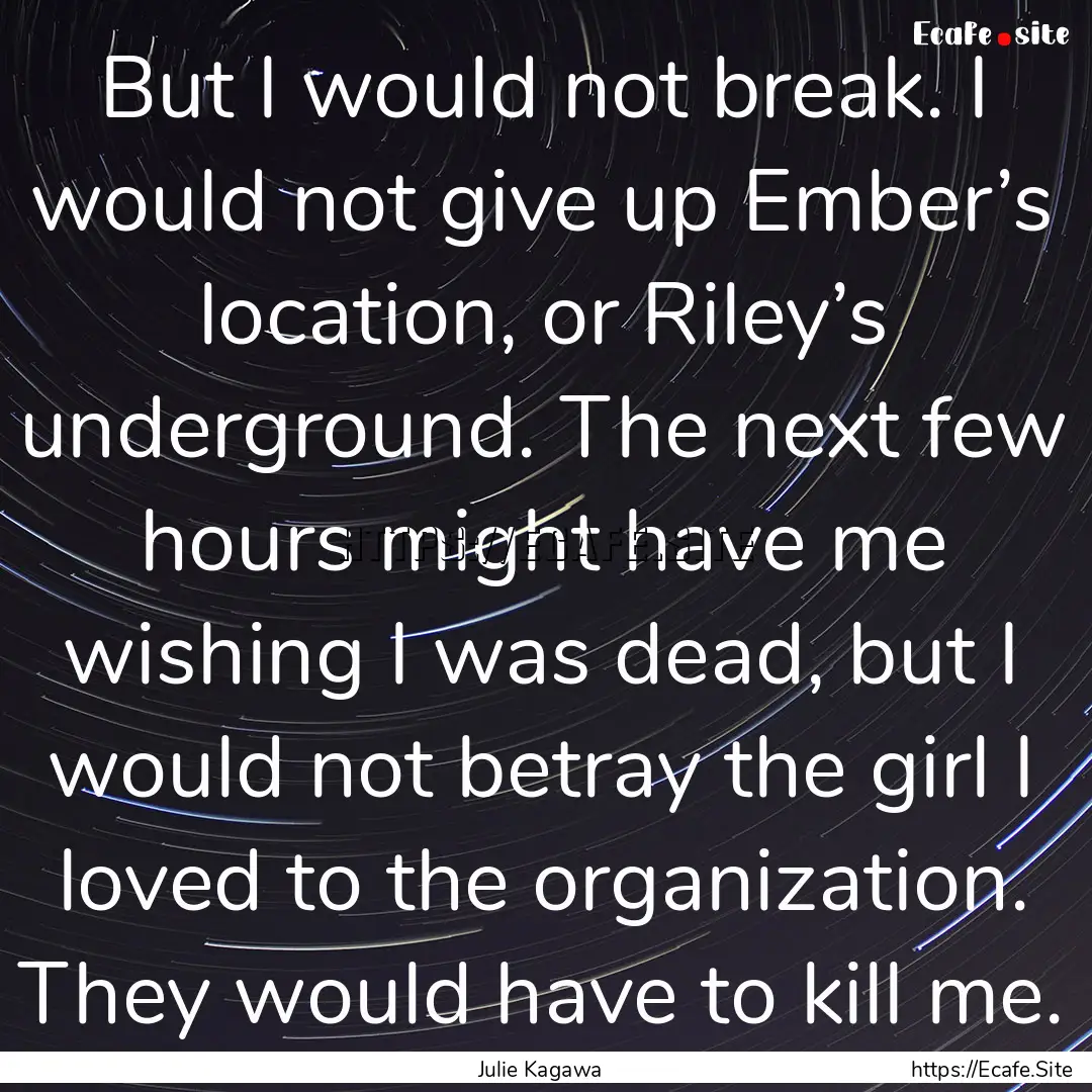 But I would not break. I would not give up.... : Quote by Julie Kagawa