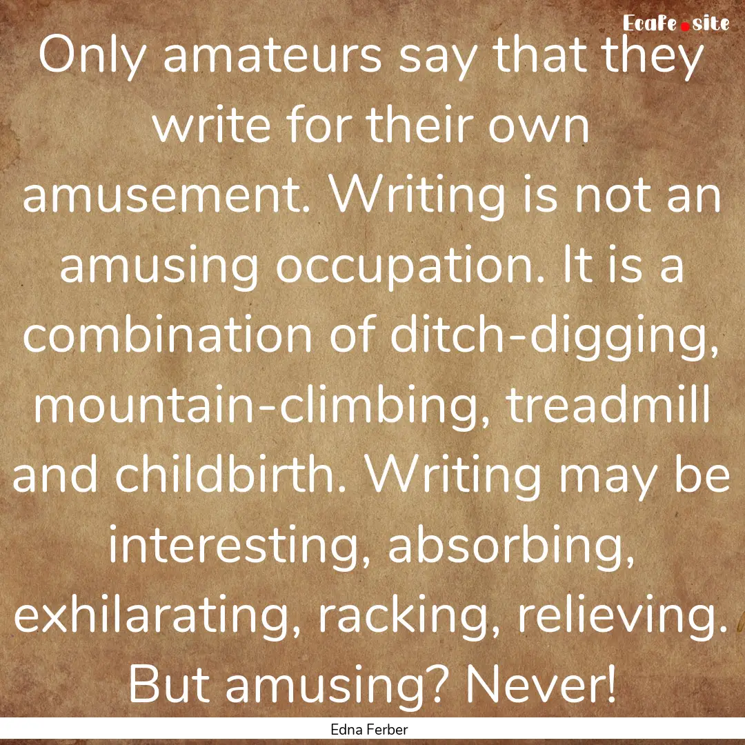 Only amateurs say that they write for their.... : Quote by Edna Ferber