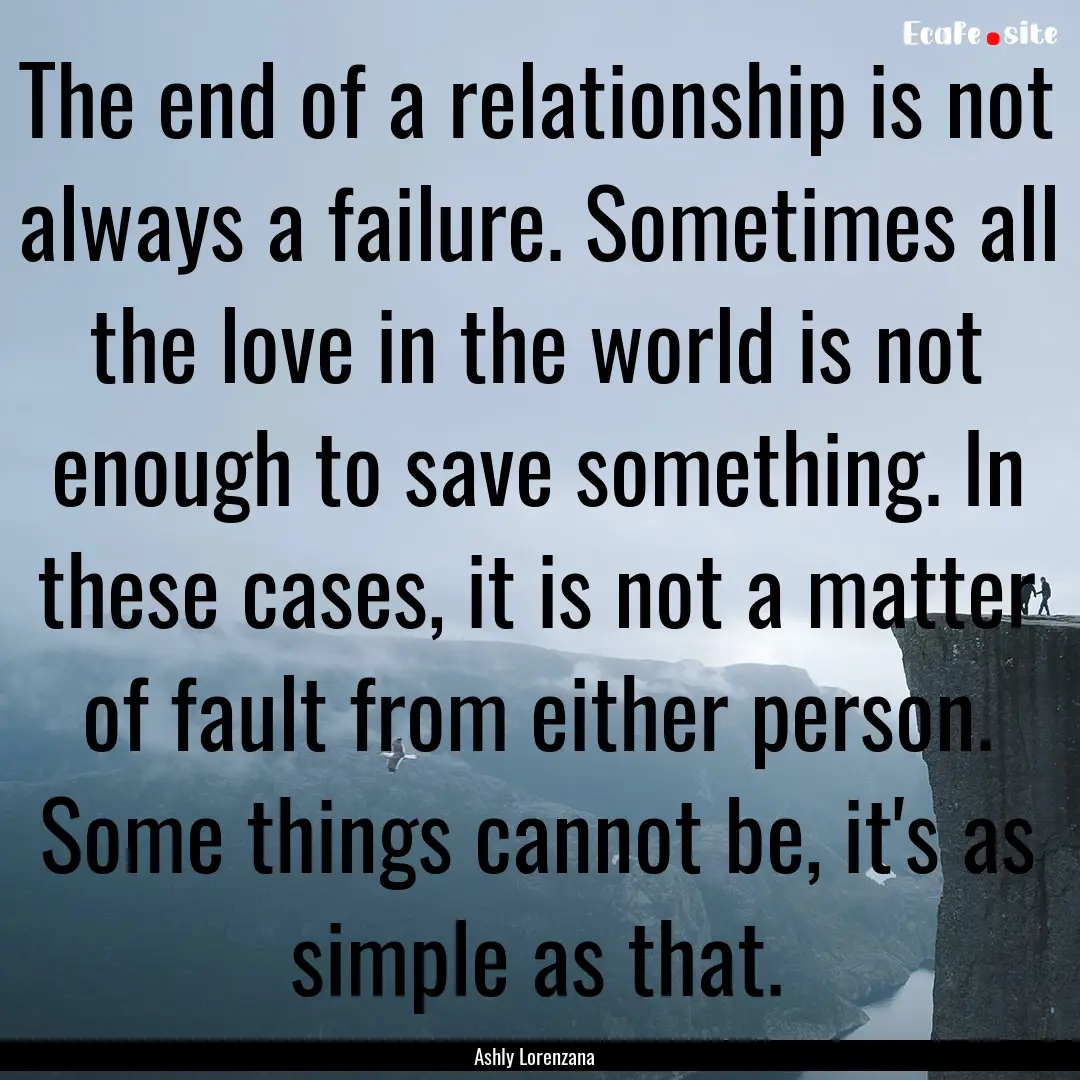 The end of a relationship is not always a.... : Quote by Ashly Lorenzana