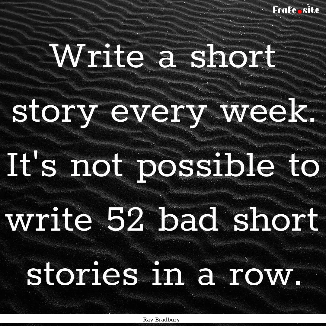 Write a short story every week. It's not.... : Quote by Ray Bradbury