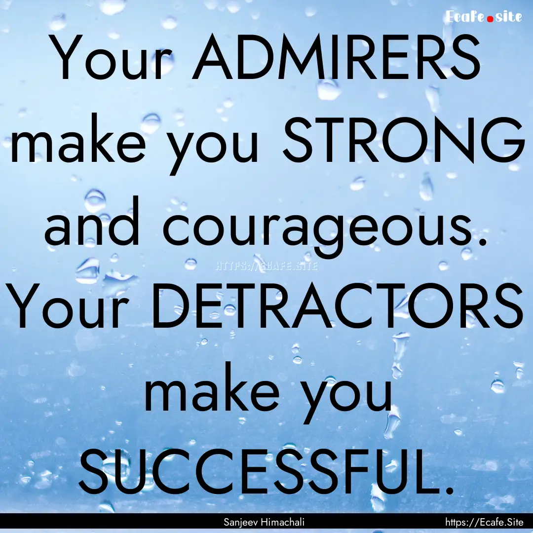 Your ADMIRERS make you STRONG and courageous..... : Quote by Sanjeev Himachali