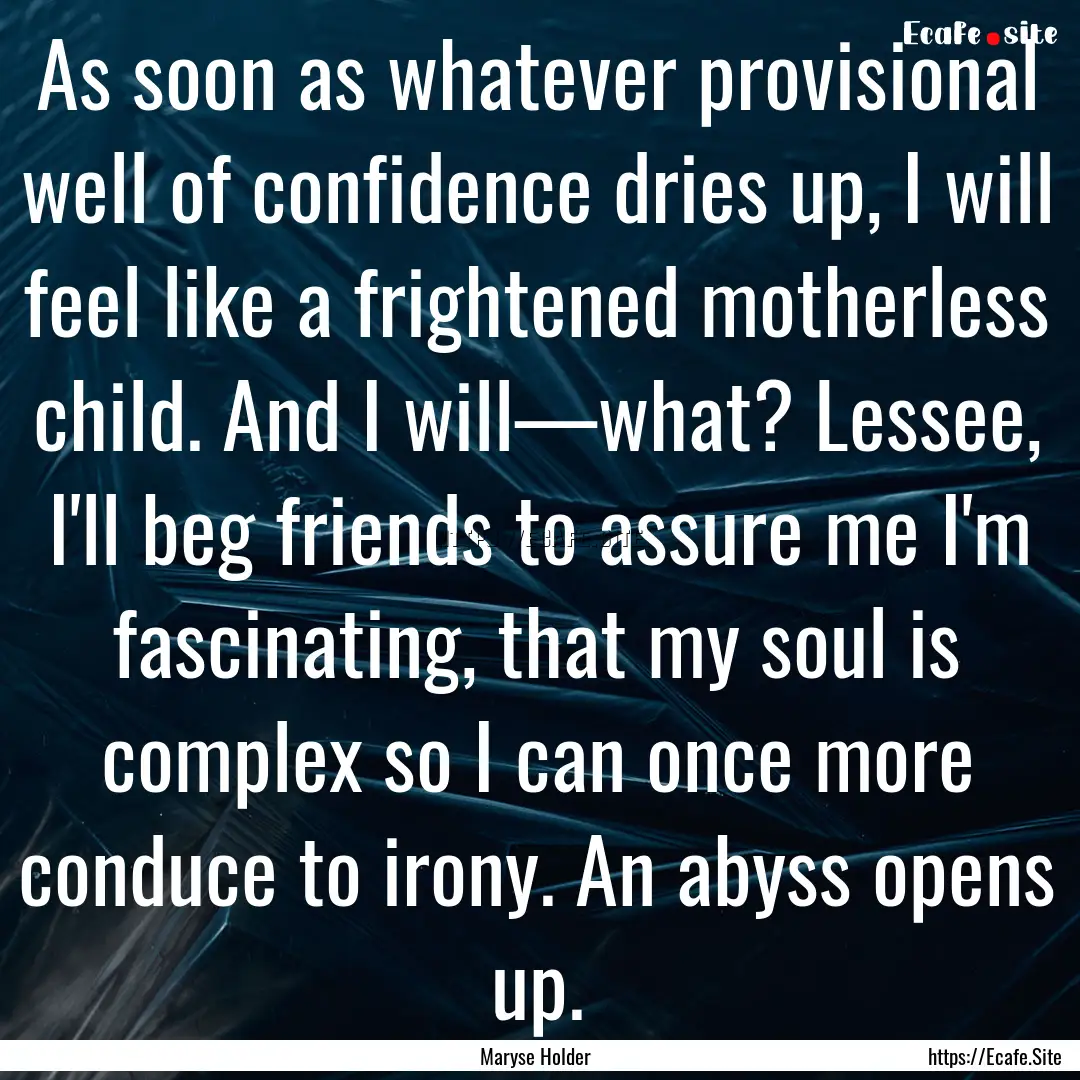 As soon as whatever provisional well of confidence.... : Quote by Maryse Holder