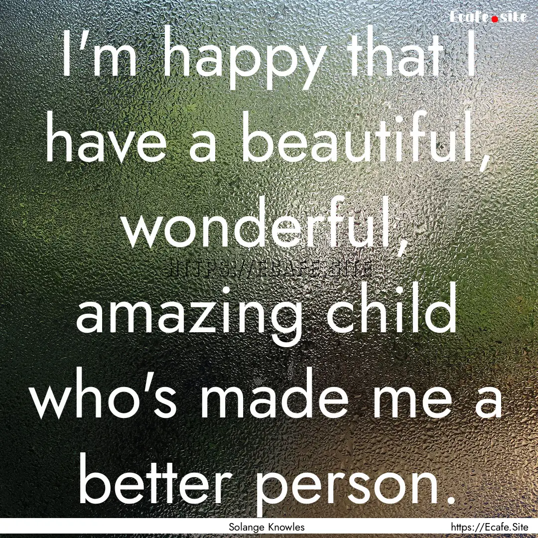 I'm happy that I have a beautiful, wonderful,.... : Quote by Solange Knowles