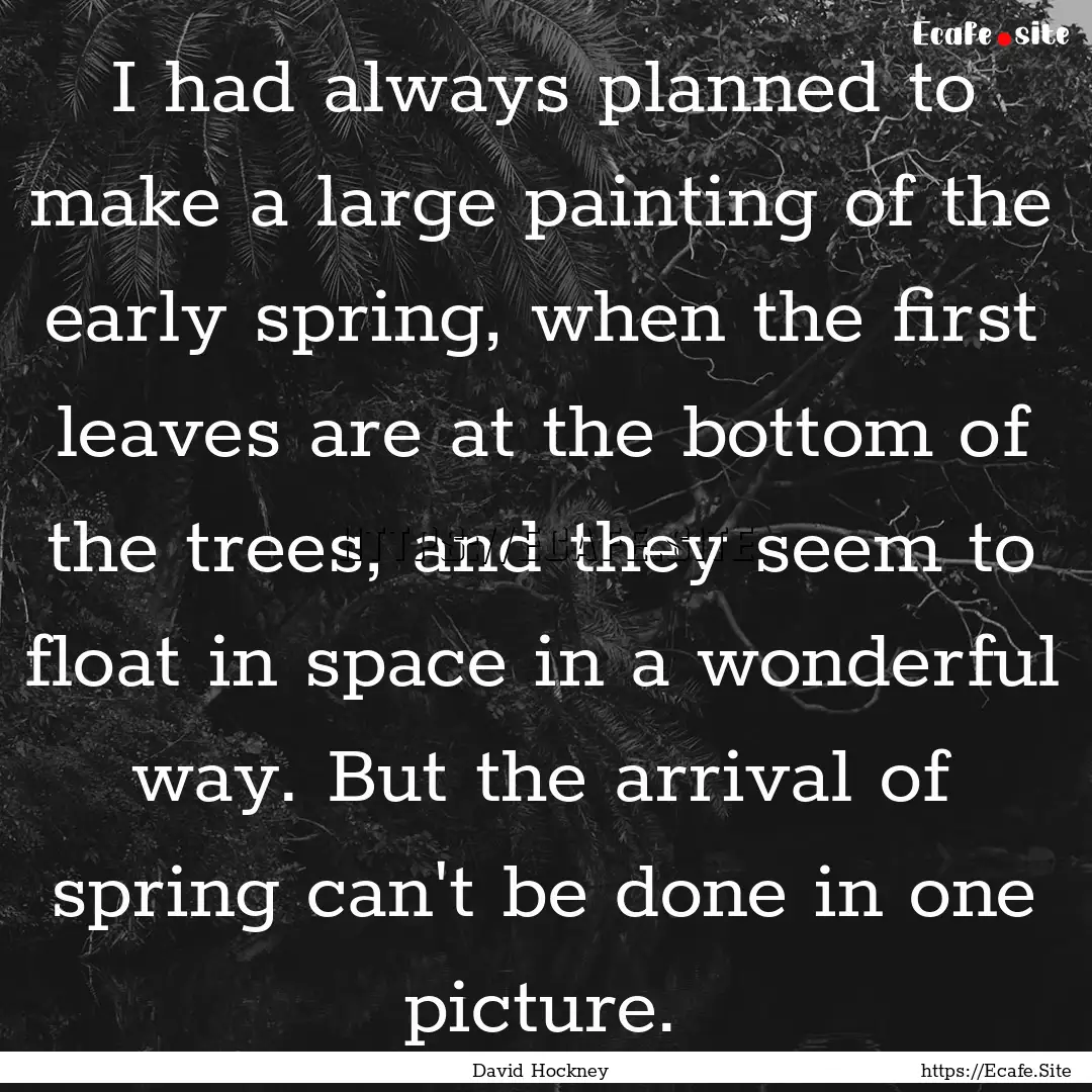 I had always planned to make a large painting.... : Quote by David Hockney