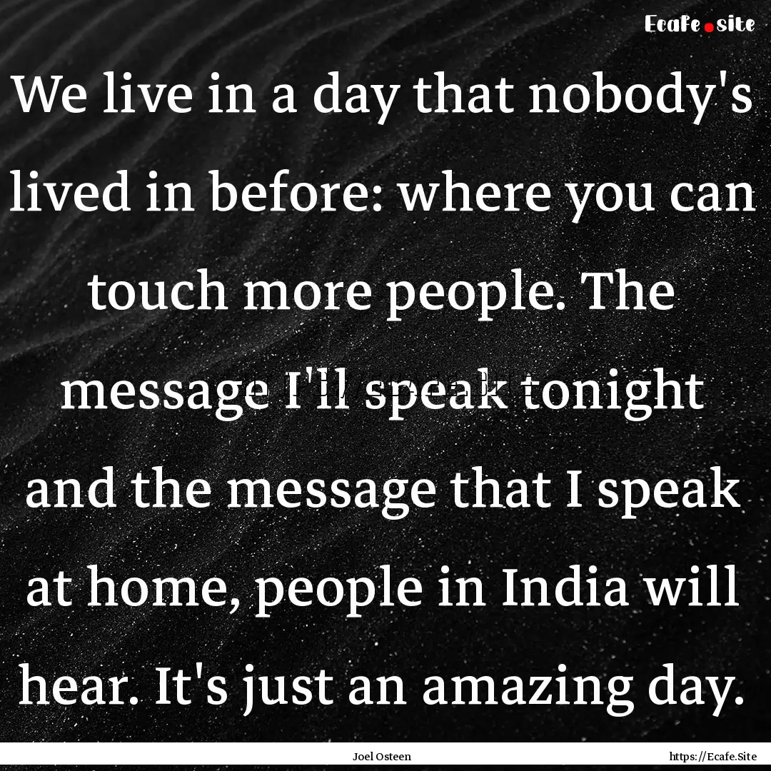 We live in a day that nobody's lived in before:.... : Quote by Joel Osteen