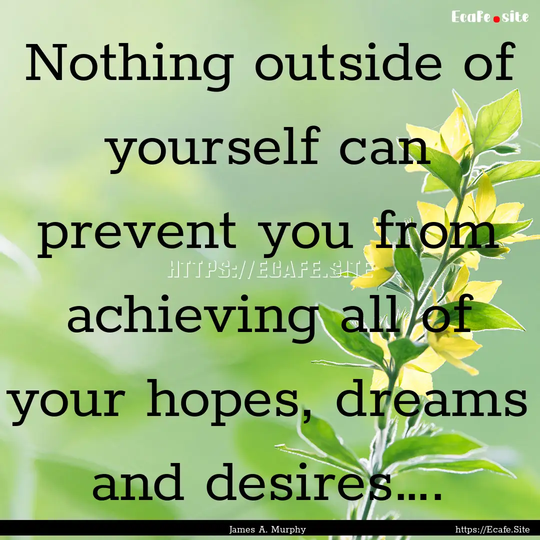 Nothing outside of yourself can prevent you.... : Quote by James A. Murphy