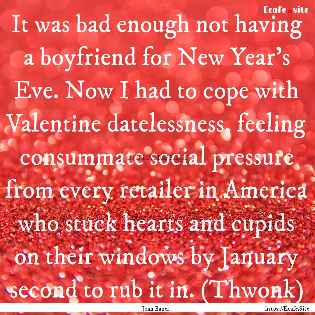 It was bad enough not having a boyfriend.... : Quote by Joan Bauer