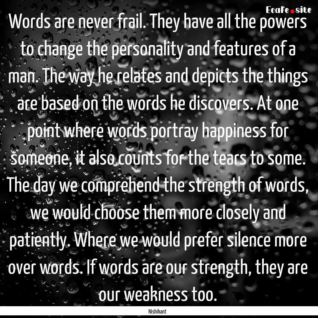 Words are never frail. They have all the.... : Quote by Nishikant