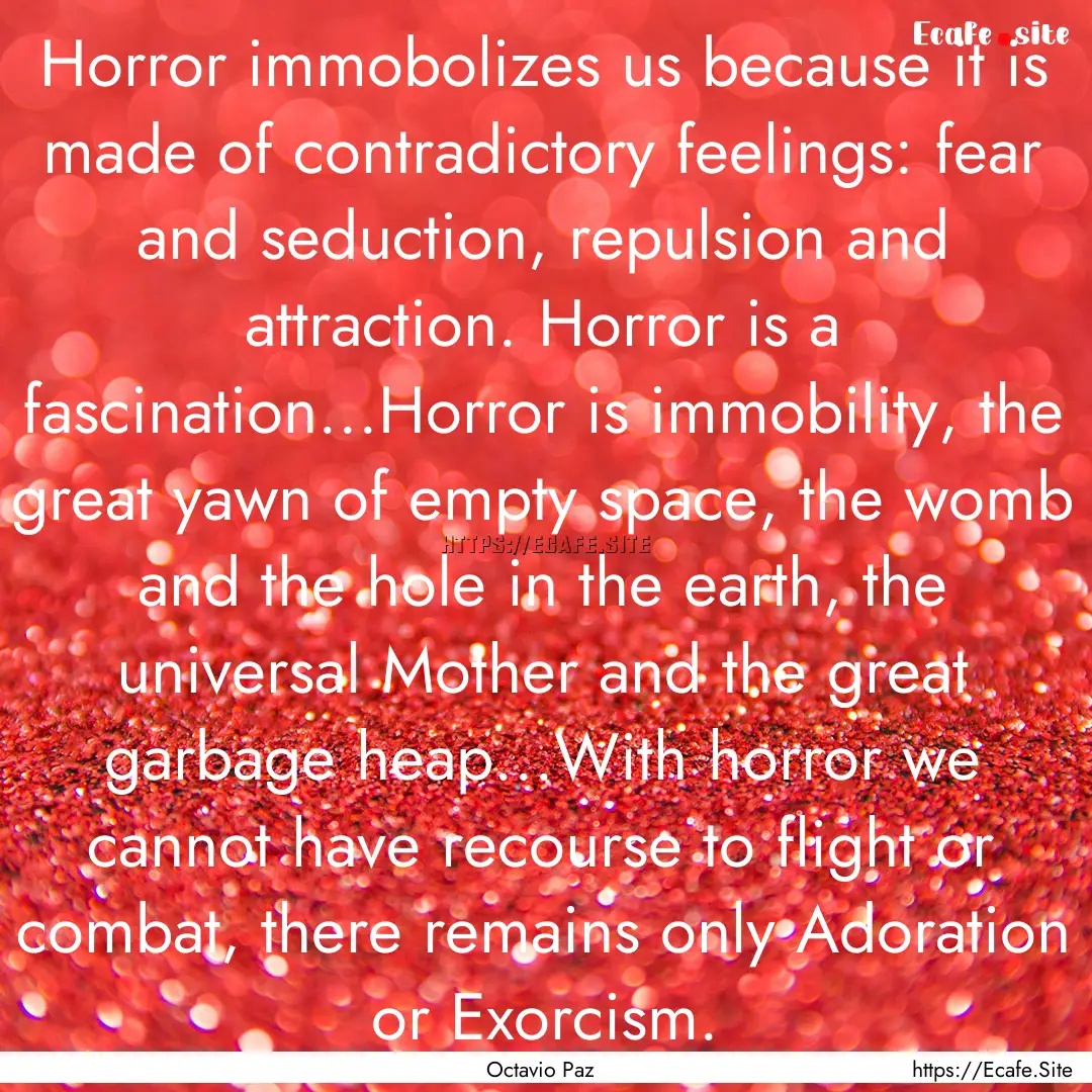 Horror immobolizes us because it is made.... : Quote by Octavio Paz