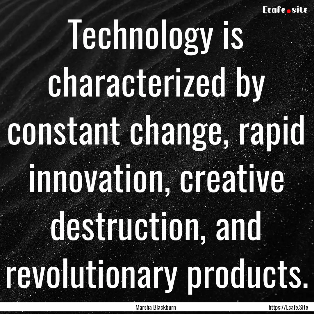 Technology is characterized by constant change,.... : Quote by Marsha Blackburn